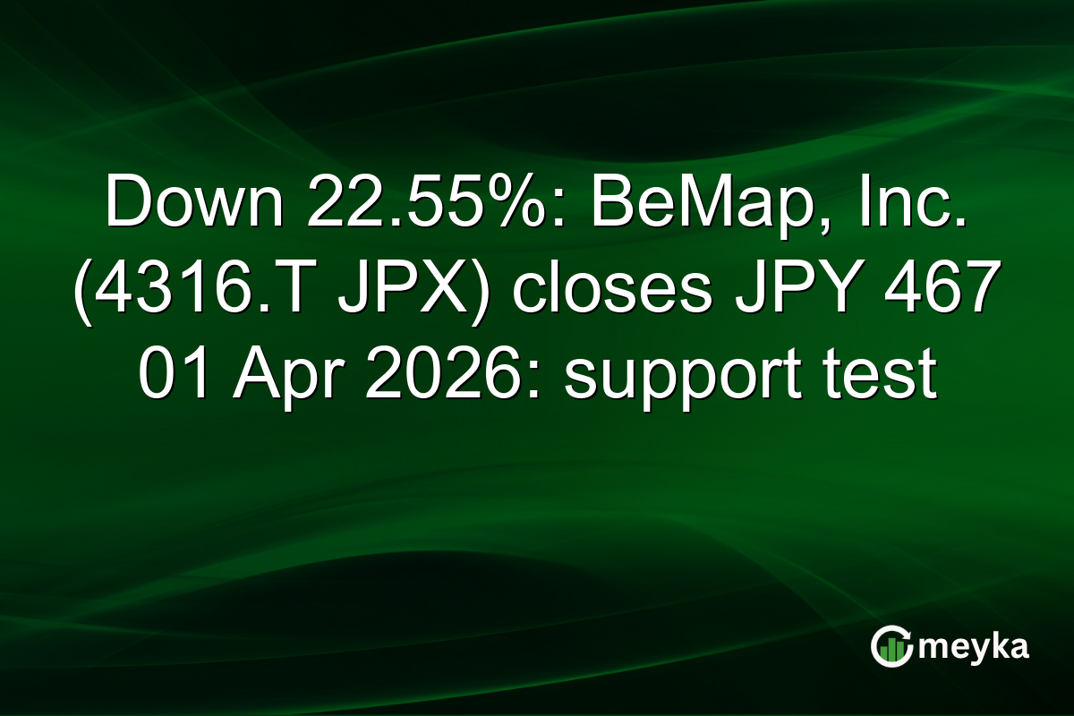 Down 22.55%: BeMap, Inc. (4316.T JPX) closes JPY 467 01 Apr 2026: support test