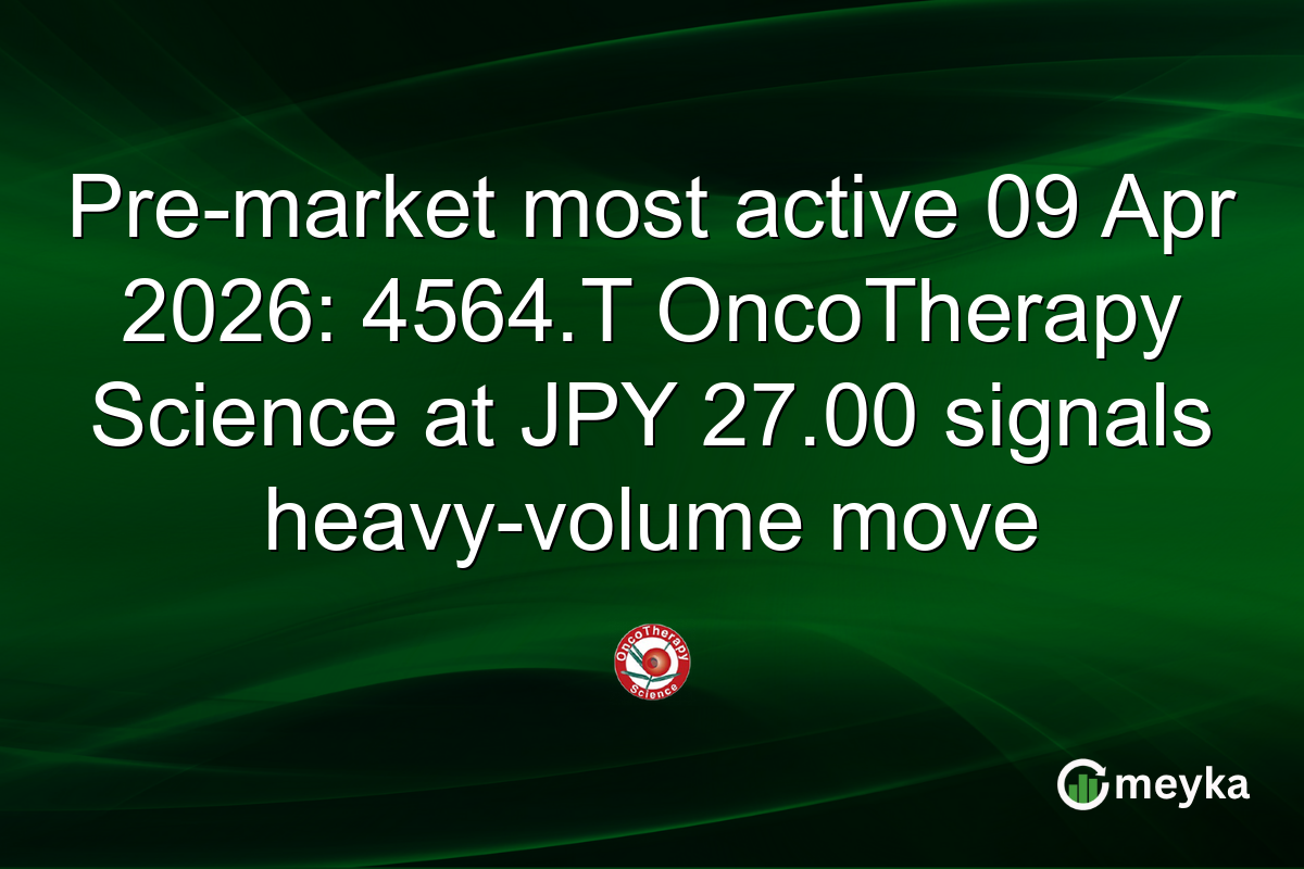 Pre-market most active 09 Apr 2026: 4564.T OncoTherapy Science at JPY 27.00 signals heavy-volume move
