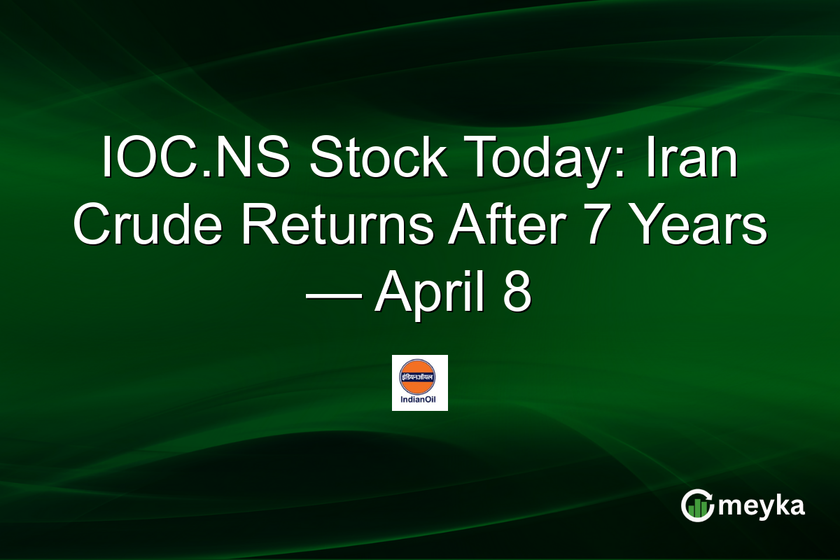 IOC.NS Stock Today: Iran Crude Returns After 7 Years — April 8