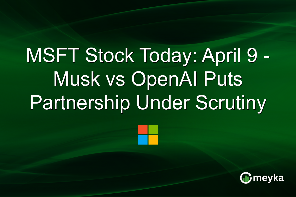 MSFT Stock Today: April 9 – Musk vs OpenAI Puts Partnership Under Scrutiny