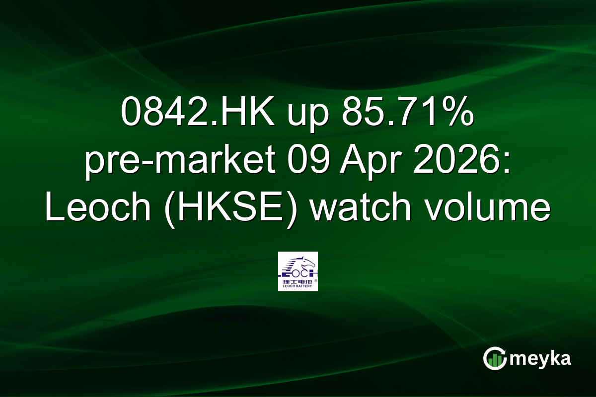 0842.HK up 85.71% pre-market 09 Apr 2026: Leoch (HKSE) watch volume