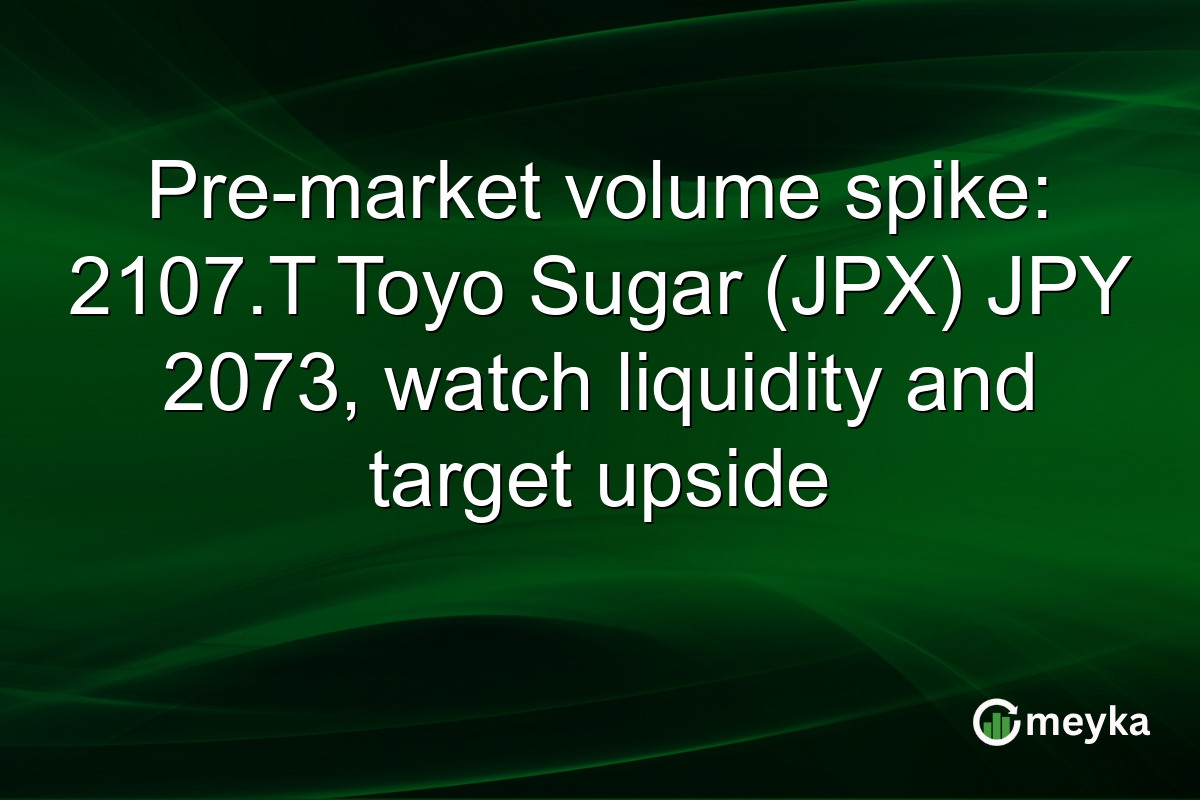 Pre-market volume spike: 2107.T Toyo Sugar (JPX) JPY 2073, watch liquidity and target upside