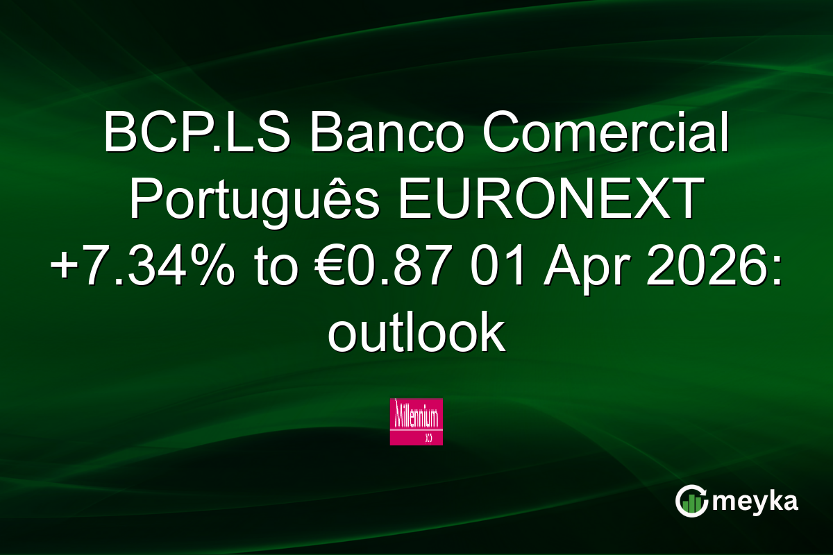 BCP.LS Banco Comercial Português EURONEXT +7.34% to €0.87 01 Apr 2026: outlook