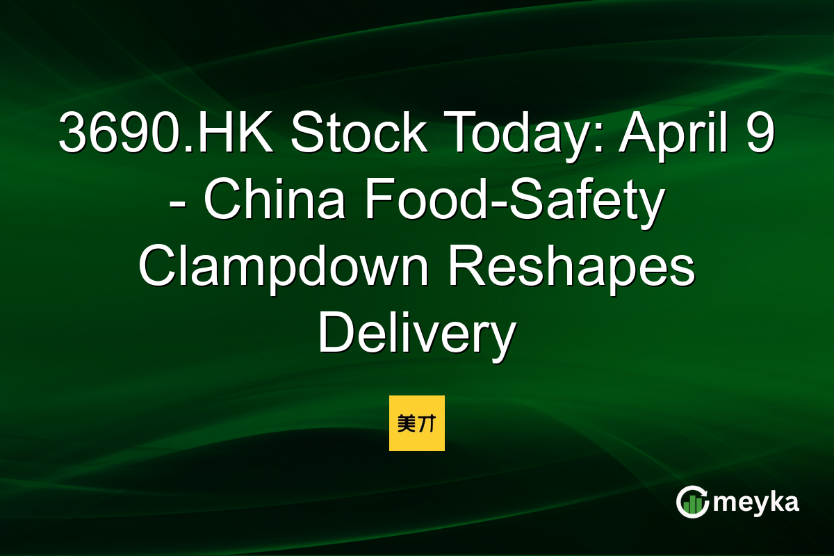 3690.HK Stock Today: April 9 – China Food-Safety Clampdown Reshapes Delivery