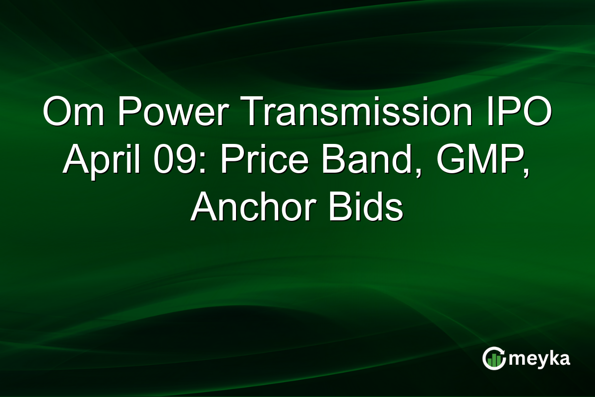 Om Power Transmission IPO April 09: Price Band, GMP, Anchor Bids