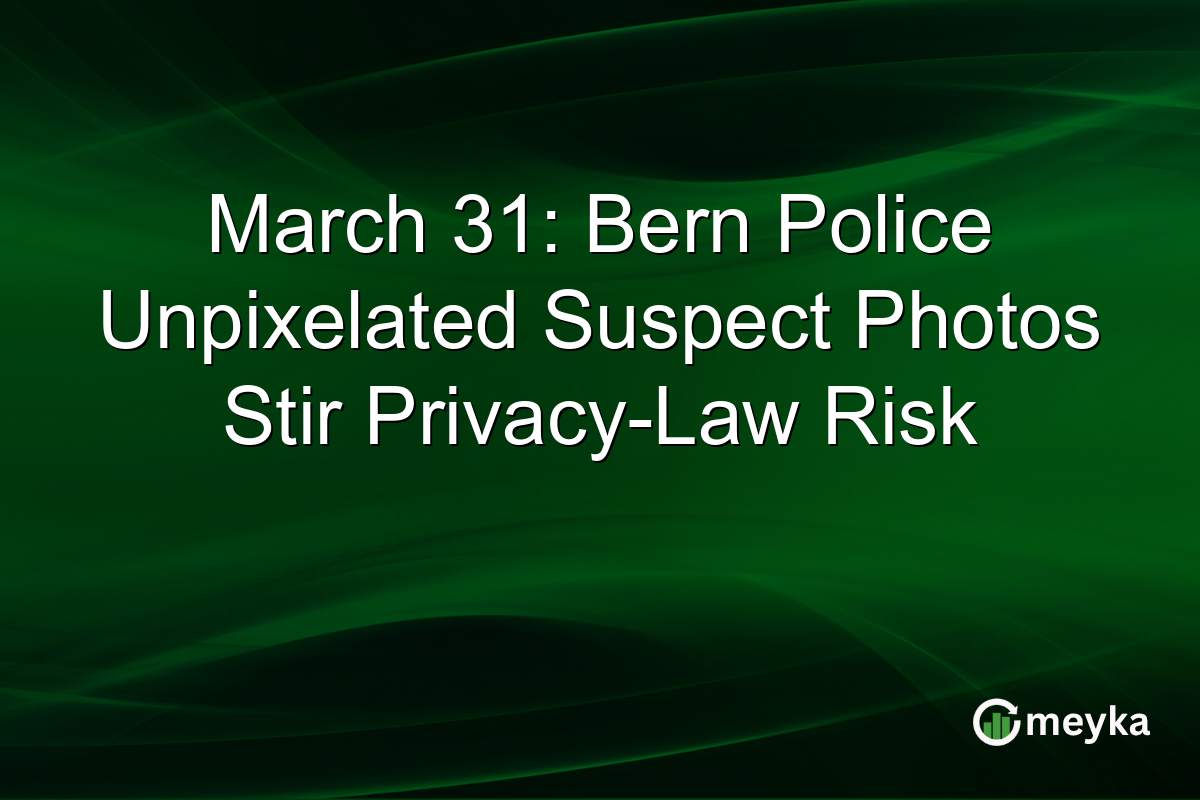 March 31: Bern Police Unpixelated Suspect Photos Stir Privacy-Law Risk