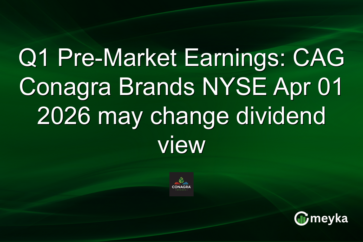 Q1 Pre-Market Earnings: CAG Conagra Brands NYSE Apr 01 2026 may change dividend view