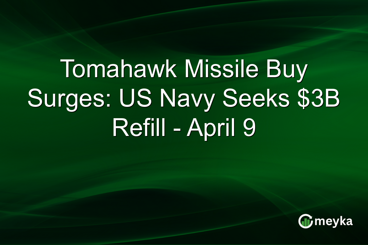 Tomahawk Missile Buy Surges: US Navy Seeks $3B Refill – April 9