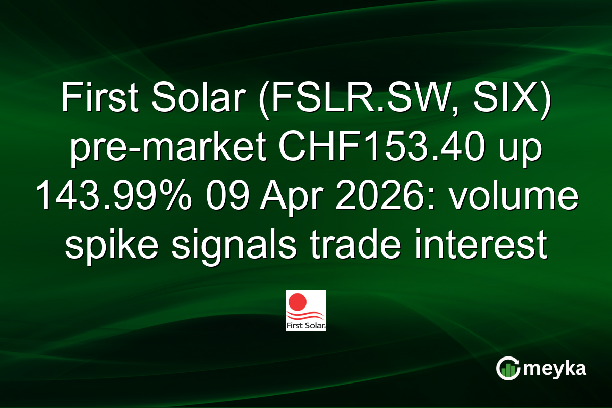 First Solar (FSLR.SW, SIX) pre-market CHF153.40 up 143.99% 09 Apr 2026: volume spike signals trade interest