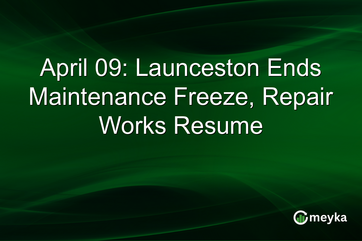 April 09: Launceston Ends Maintenance Freeze, Repair Works Resume