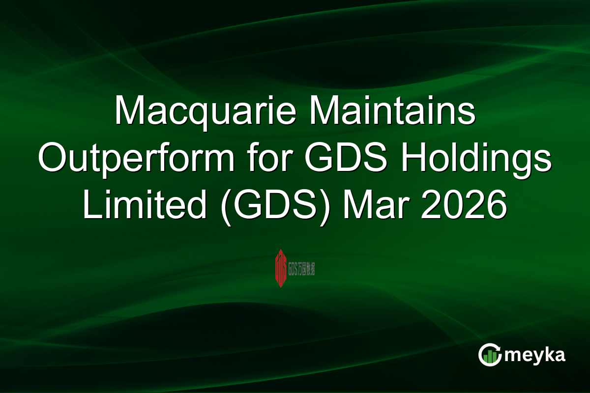 Macquarie Maintains Outperform for GDS Holdings Limited (GDS) Mar 2026