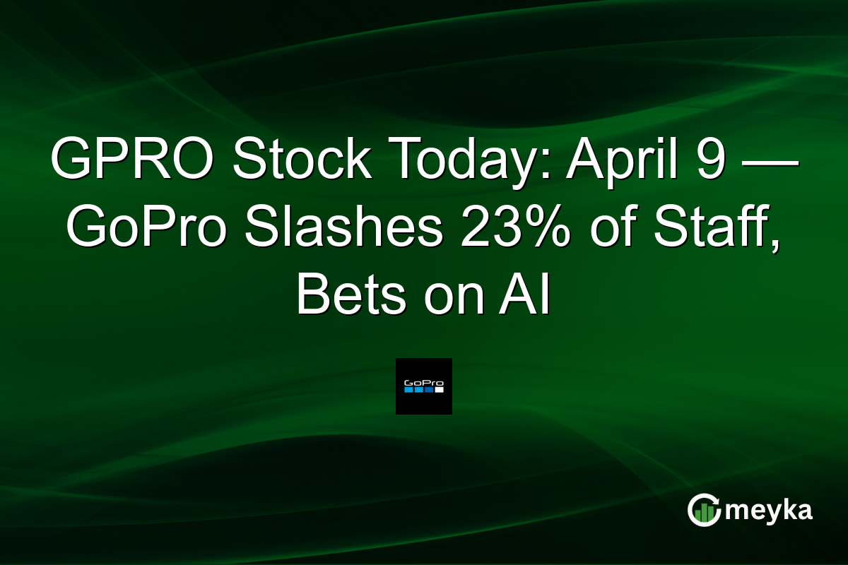 GPRO Stock Today: April 9 — GoPro Slashes 23% of Staff, Bets on AI