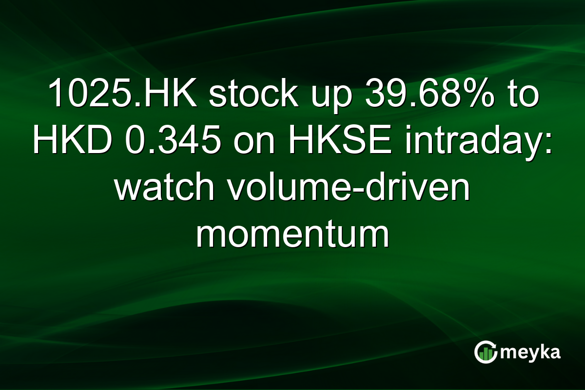 1025.HK stock up 39.68% to HKD 0.345 on HKSE intraday: watch volume-driven momentum