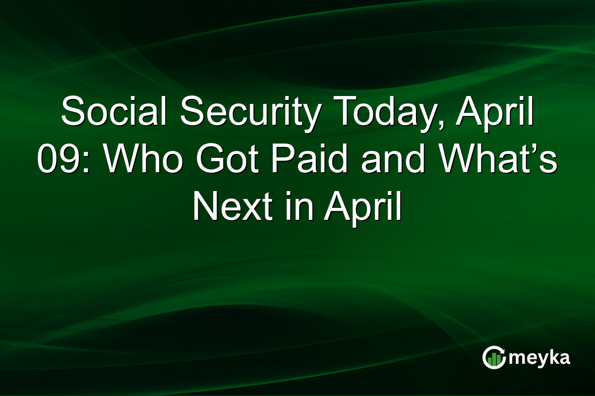 Social Security Today, April 09: Who Got Paid and What’s Next in April