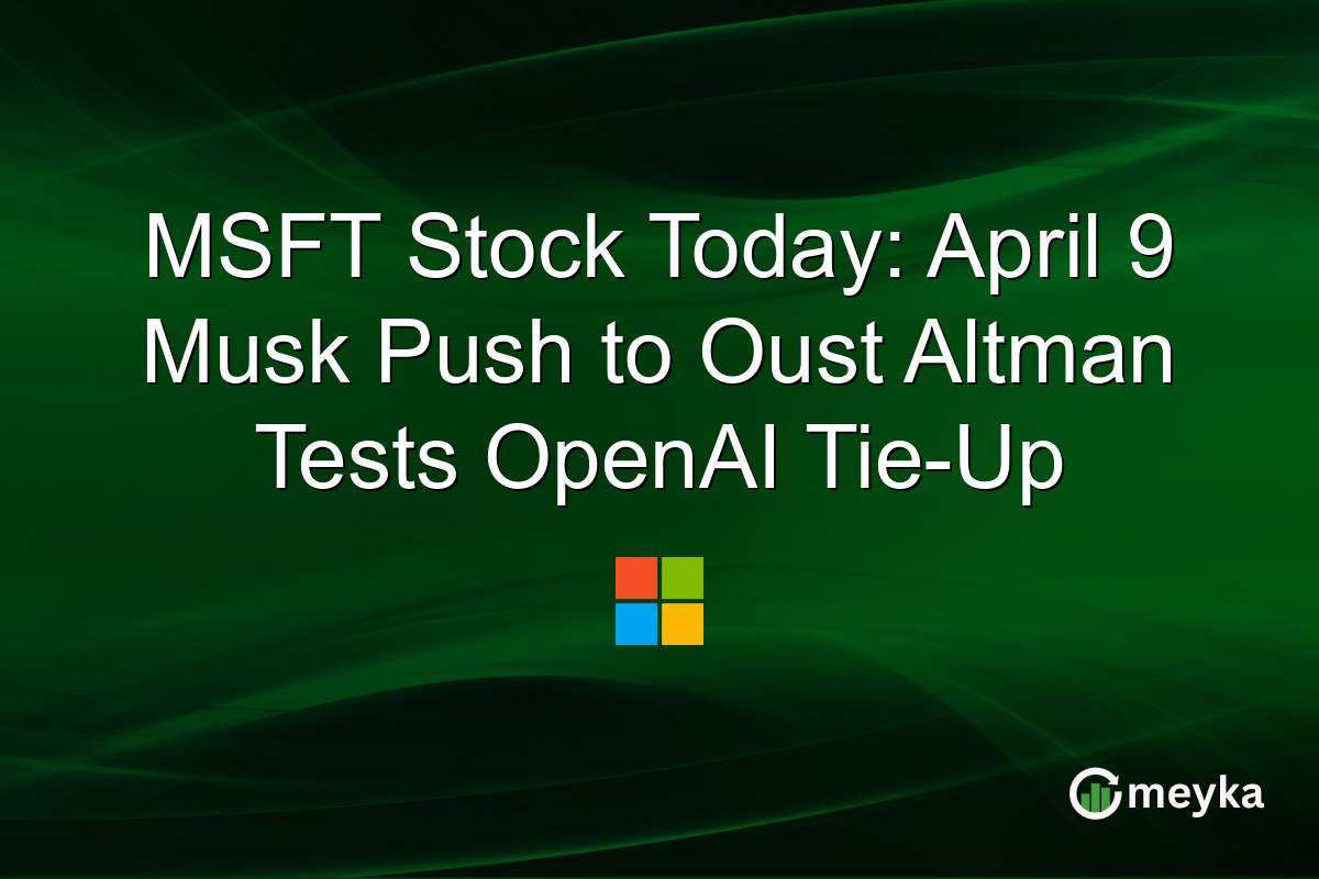 MSFT Stock Today: April 9 Musk Push to Oust Altman Tests OpenAI Tie-Up