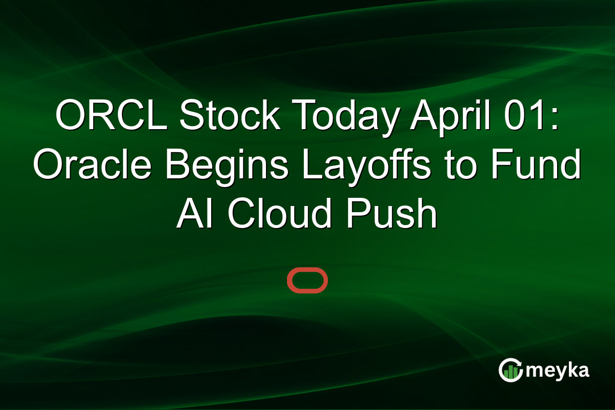 ORCL Stock Today April 01: Oracle Begins Layoffs to Fund AI Cloud Push