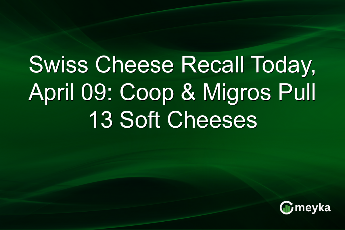 Swiss Cheese Recall Today, April 09: Coop & Migros Pull 13 Soft Cheeses