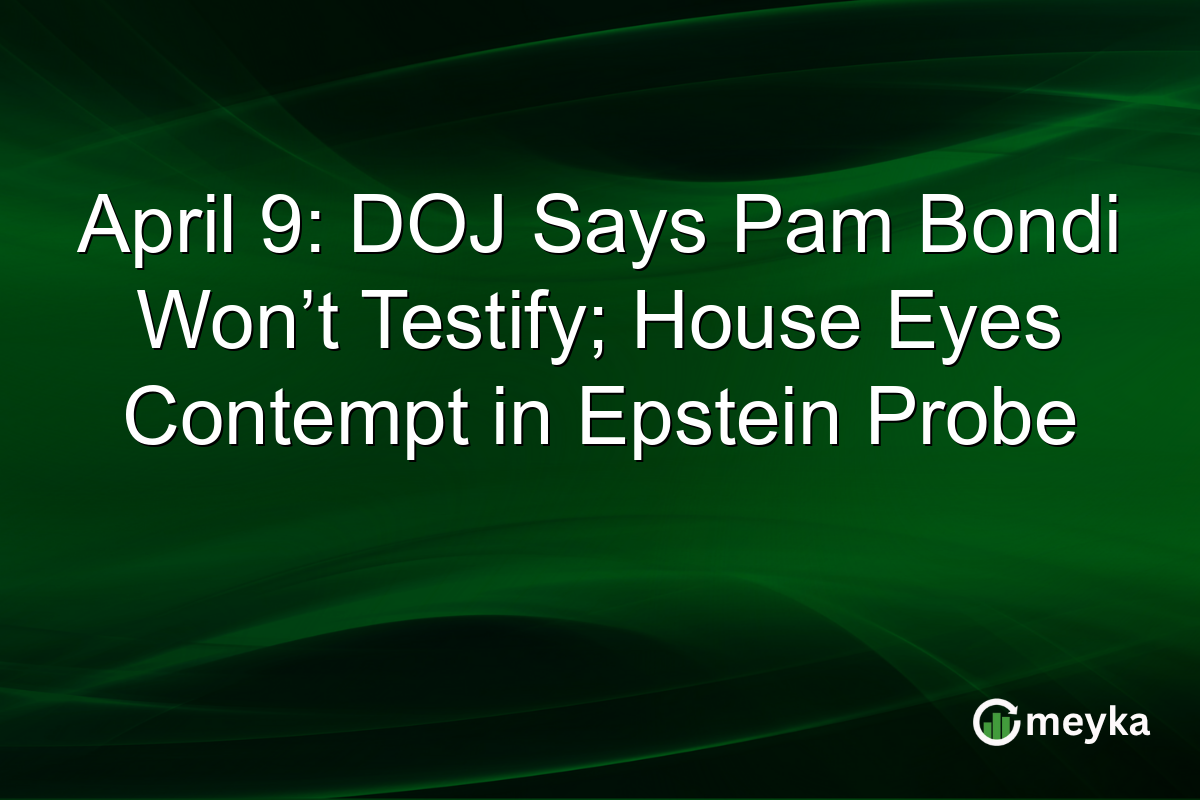 April 9: DOJ Says Pam Bondi Won’t Testify; House Eyes Contempt in Epstein Probe