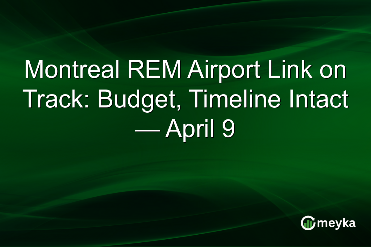 Montreal REM Airport Link on Track: Budget, Timeline Intact — April 9