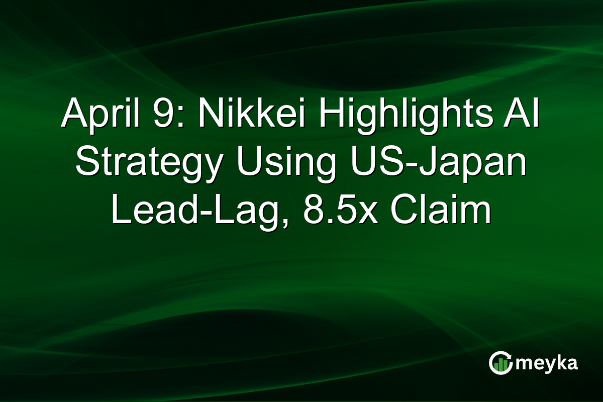 April 9: Nikkei Highlights AI Strategy Using US-Japan Lead-Lag, 8.5x Claim