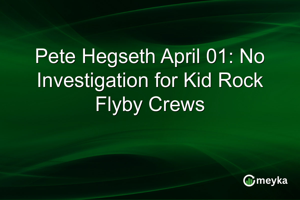 Pete Hegseth April 01: No Investigation for Kid Rock Flyby Crews