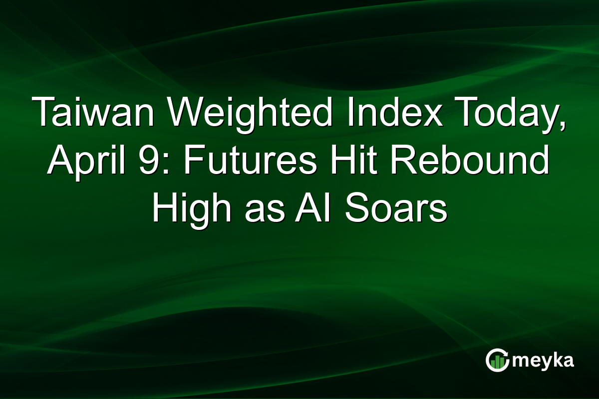 Taiwan Weighted Index Today, April 9: Futures Hit Rebound High as AI Soars