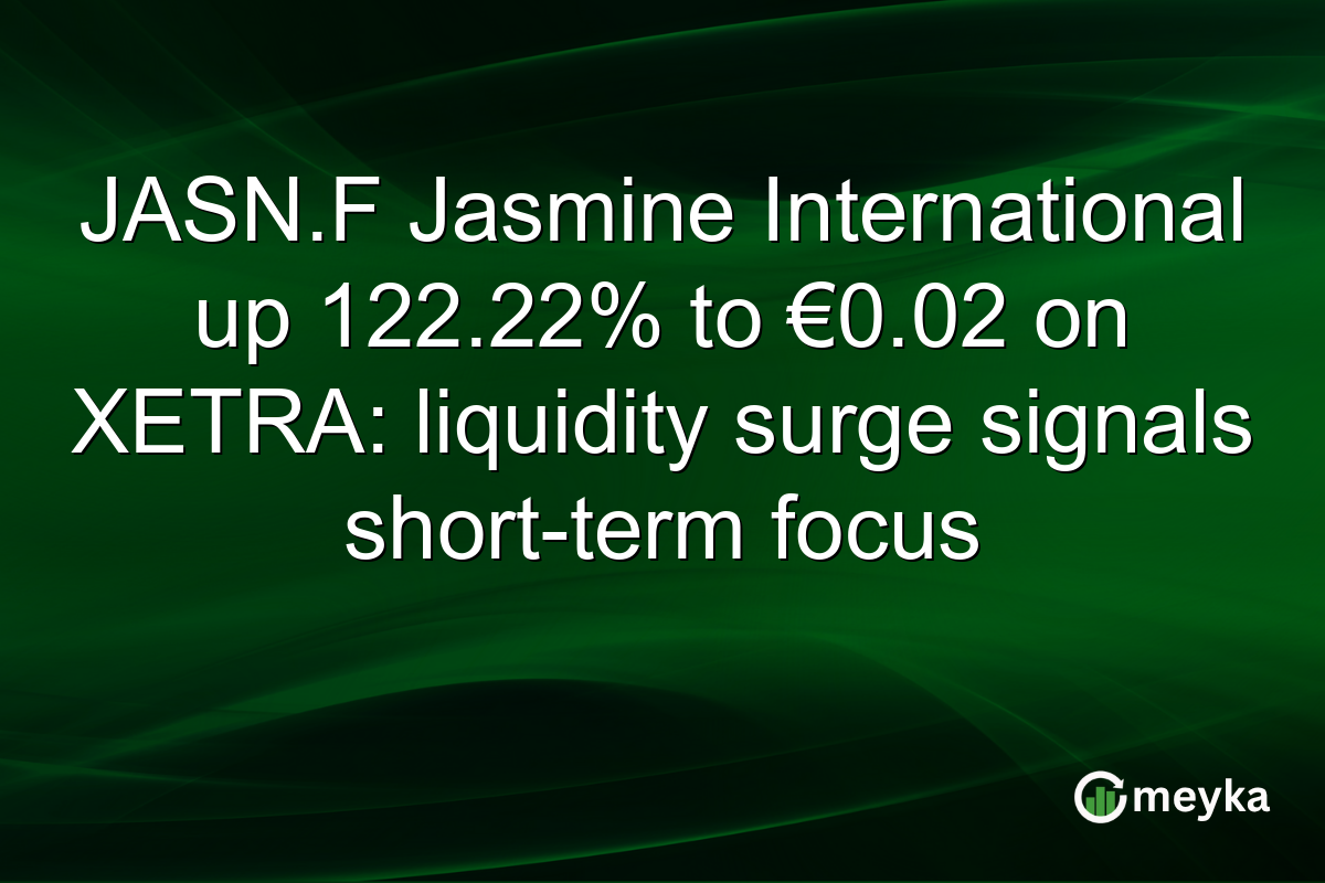JASN.F Jasmine International up 122.22% to €0.02 on XETRA: liquidity surge signals short-term focus