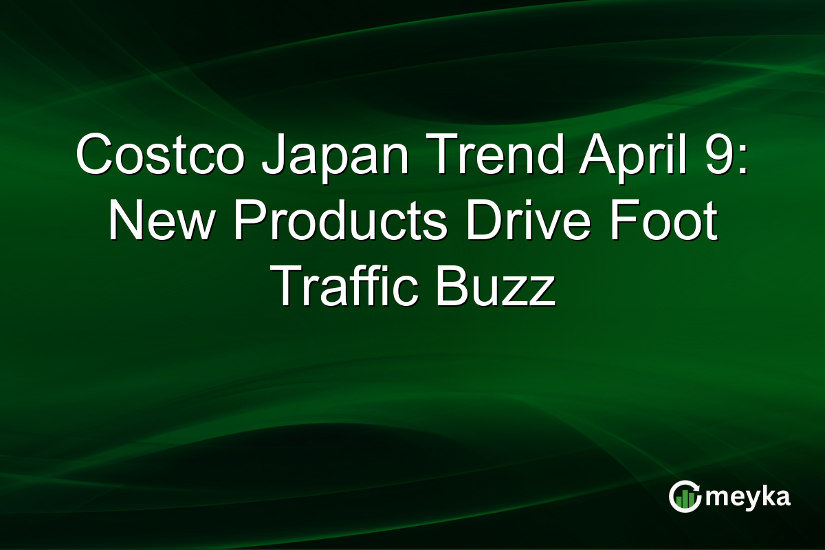 Costco Japan Trend April 9: New Products Drive Foot Traffic Buzz