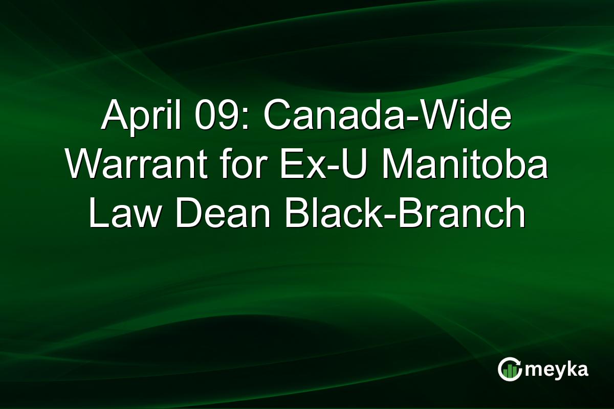 April 09: Canada-Wide Warrant for Ex-U Manitoba Law Dean Black-Branch