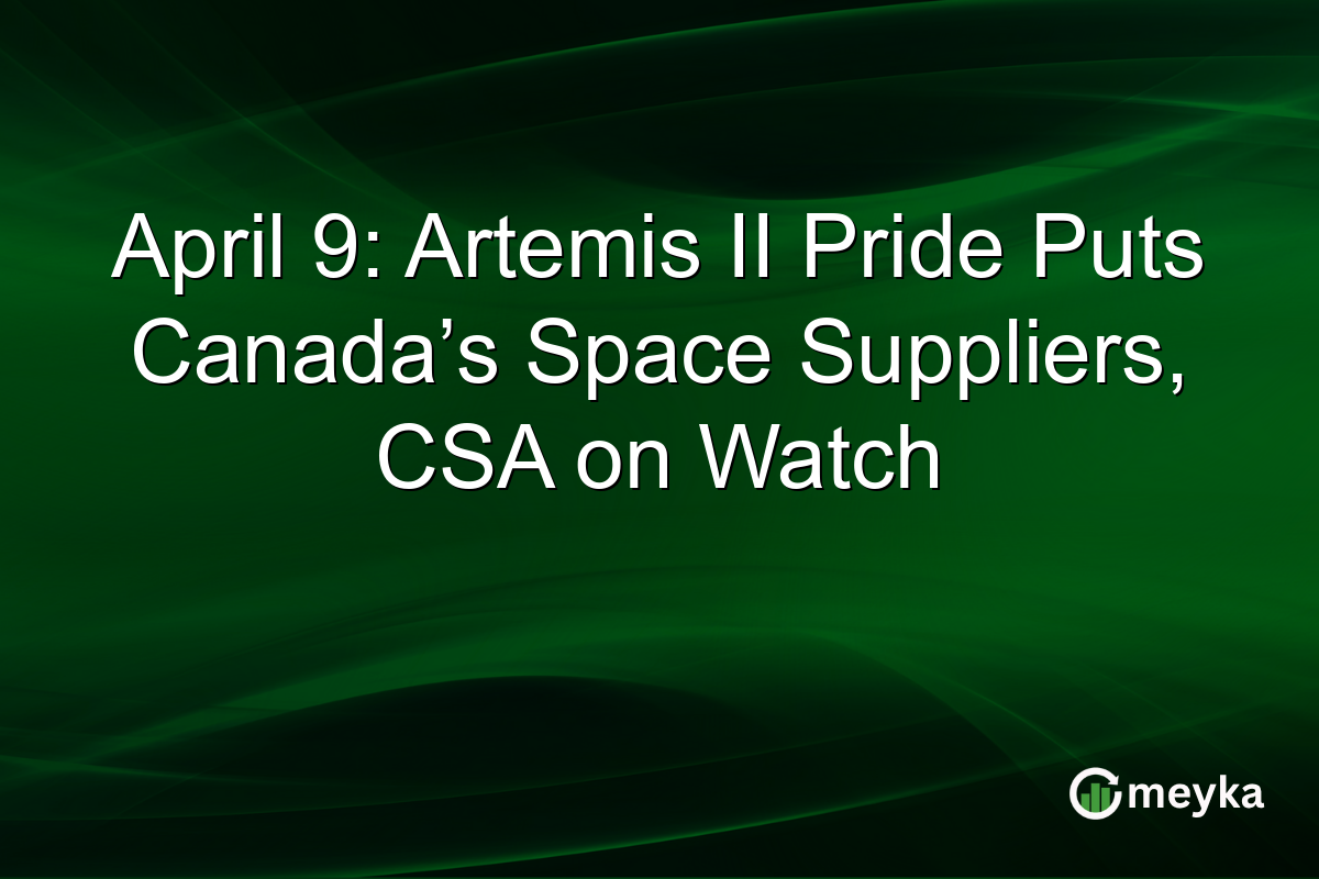 April 9: Artemis II Pride Puts Canada’s Space Suppliers, CSA on Watch