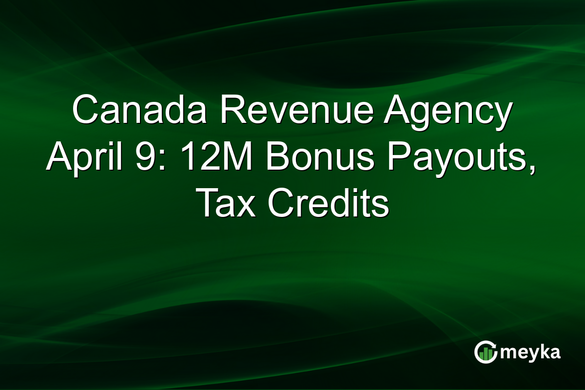 Canada Revenue Agency April 9: 12M Bonus Payouts, Tax Credits