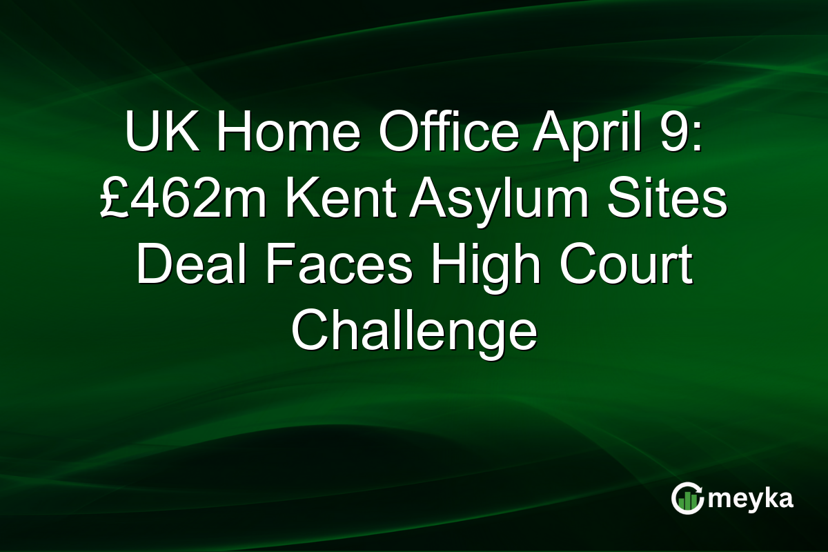 UK Home Office April 9: £462m Kent Asylum Sites Deal Faces High Court Challenge