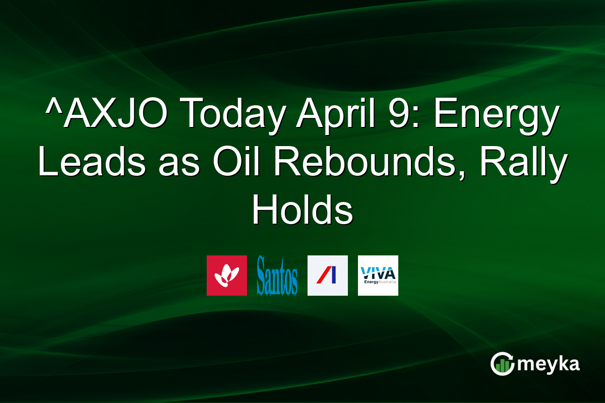 ^AXJO Today April 9: Energy Leads as Oil Rebounds, Rally Holds