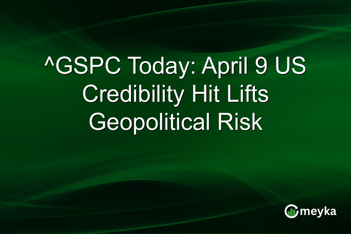 ^GSPC Today: April 9 US Credibility Hit Lifts Geopolitical Risk