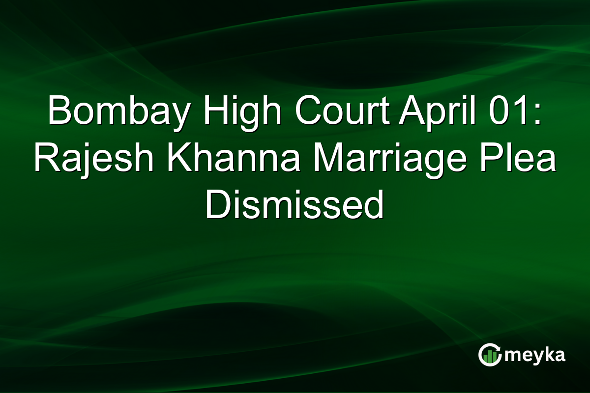 Bombay High Court April 01: Rajesh Khanna Marriage Plea Dismissed