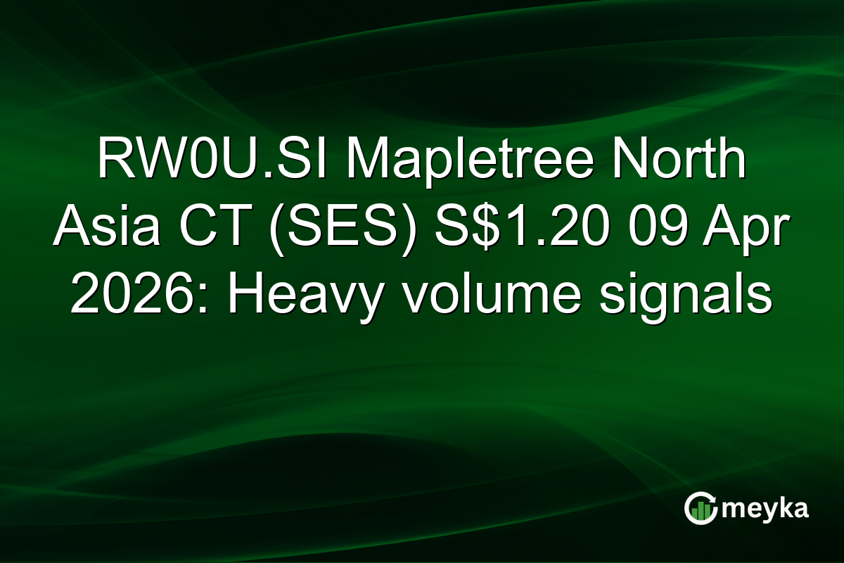 RW0U.SI Mapletree North Asia CT (SES) S$1.20 09 Apr 2026: Heavy volume signals
