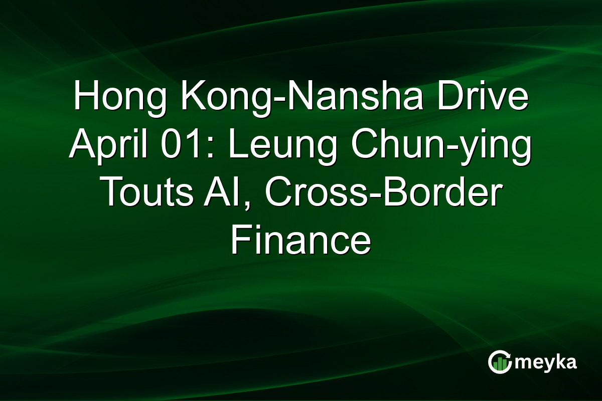 Hong Kong-Nansha Drive April 01: Leung Chun-ying Touts AI, Cross-Border Finance
