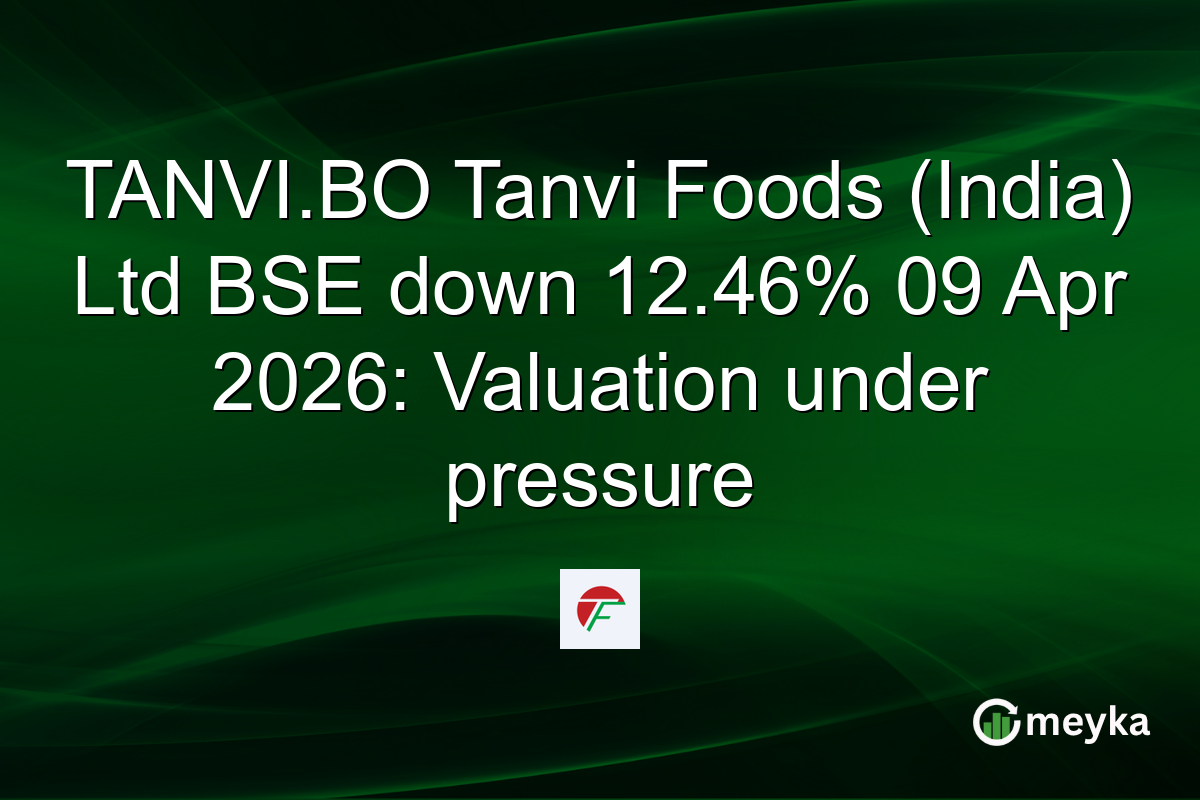 TANVI.BO Tanvi Foods (India) Ltd BSE down 12.46% 09 Apr 2026: Valuation under pressure