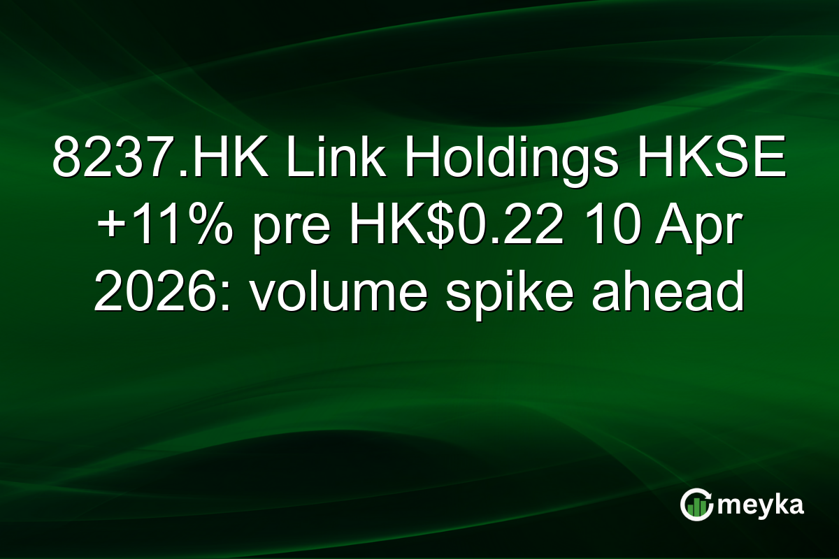 8237.HK Link Holdings HKSE +11% pre HK$0.22 10 Apr 2026: volume spike ahead