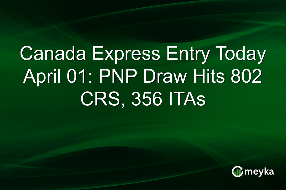 Canada Express Entry Today April 01: PNP Draw Hits 802 CRS, 356 ITAs