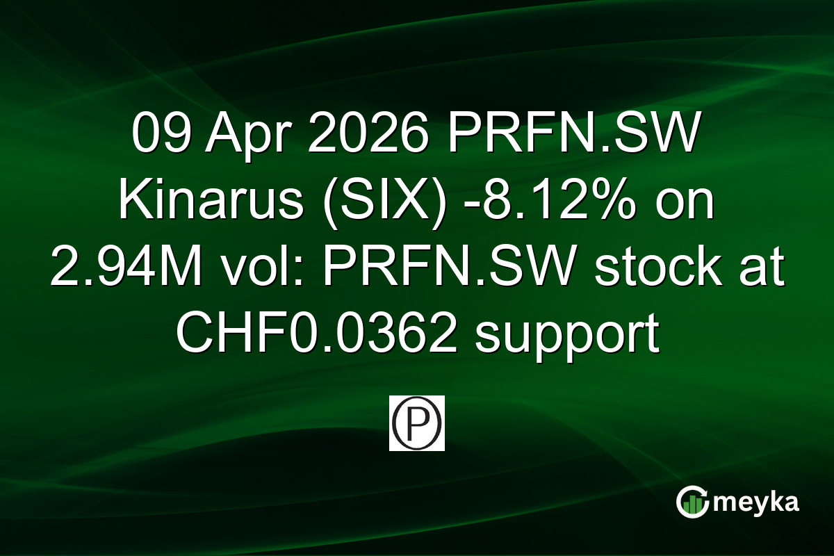 09 Apr 2026 PRFN.SW Kinarus (SIX) -8.12% on 2.94M vol: PRFN.SW stock at CHF0.0362 support
