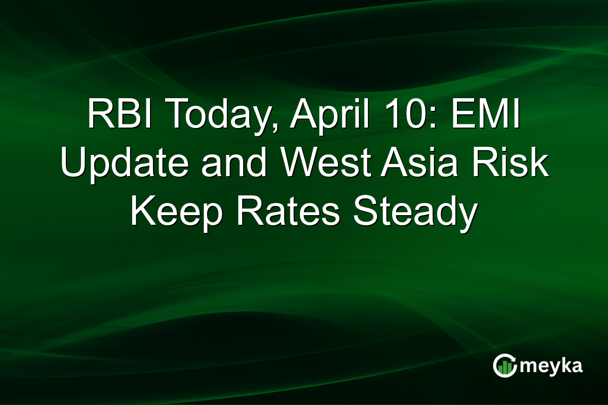 RBI Today, April 10: EMI Update and West Asia Risk Keep Rates Steady