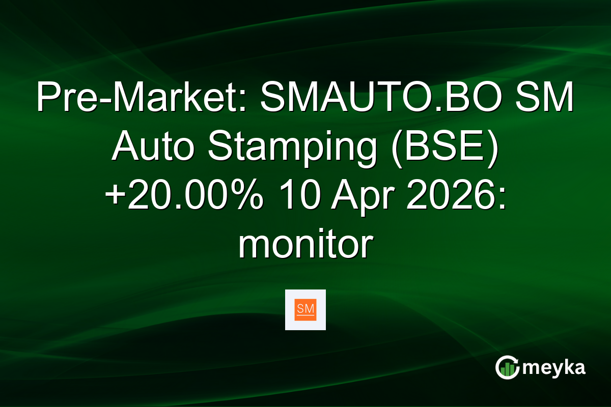 Pre-Market: SMAUTO.BO SM Auto Stamping (BSE) +20.00% 10 Apr 2026: monitor