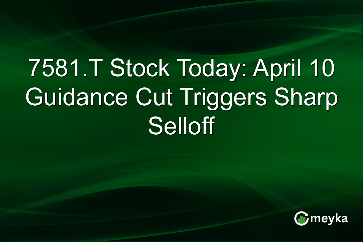 7581.T Stock Today: April 10 Guidance Cut Triggers Sharp Selloff
