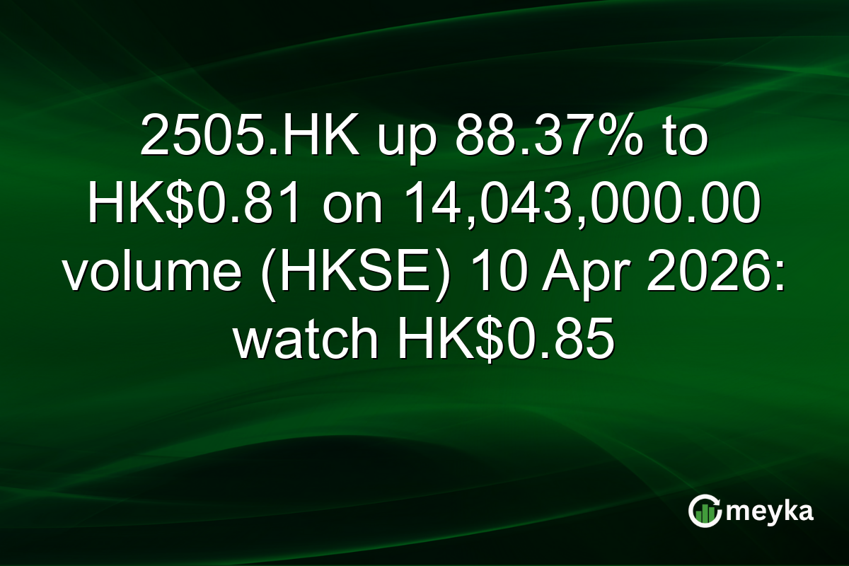 2505.HK up 88.37% to HK$0.81 on 14,043,000.00 volume (HKSE) 10 Apr 2026: watch HK$0.85