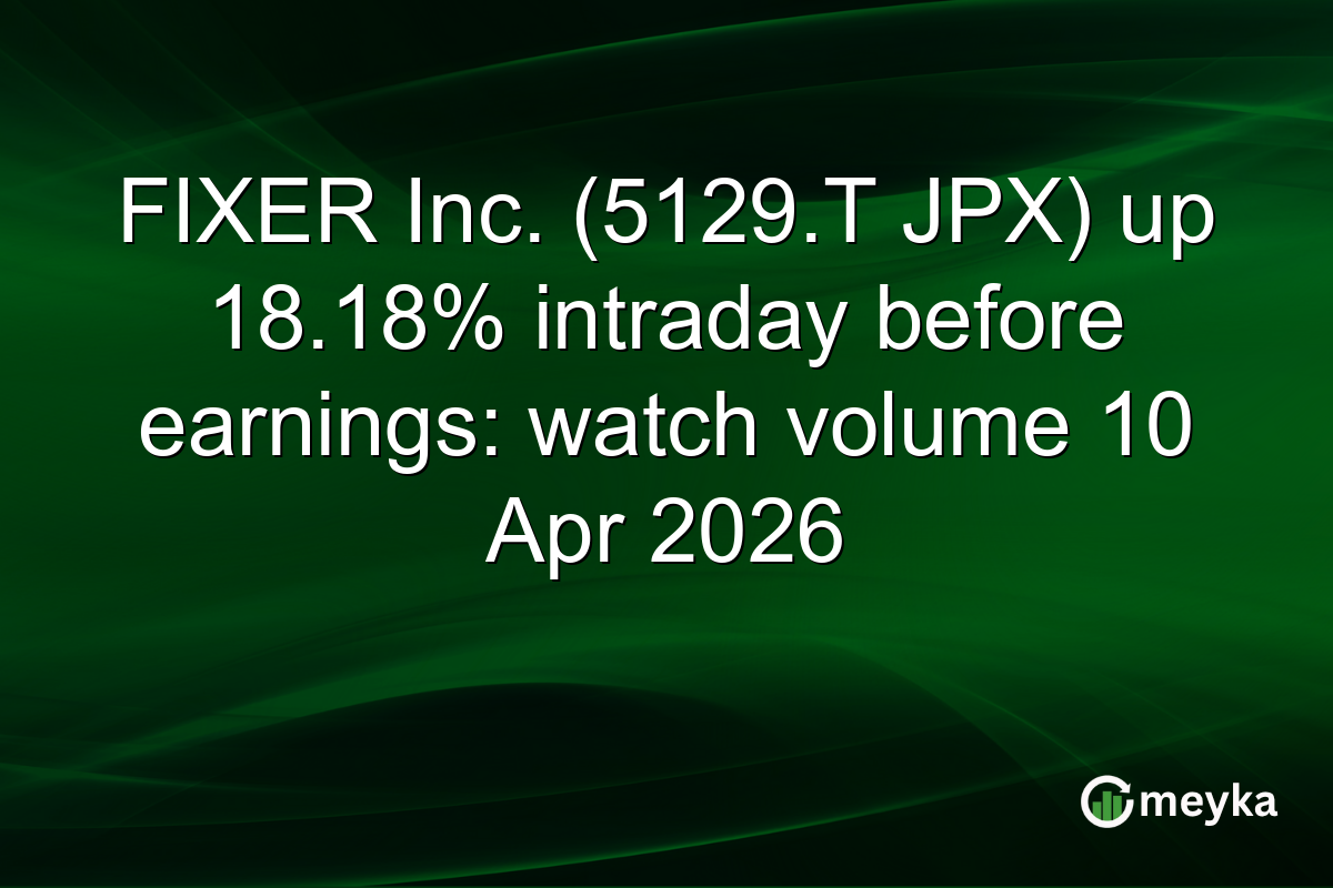 FIXER Inc. (5129.T JPX) up 18.18% intraday before earnings: watch volume 10 Apr 2026