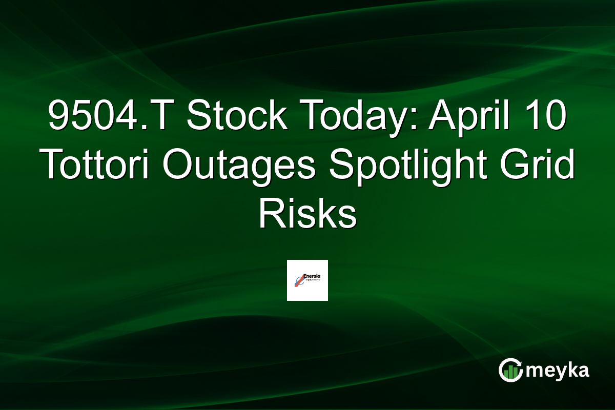 9504.T Stock Today: April 10 Tottori Outages Spotlight Grid Risks