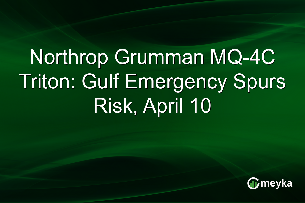 Northrop Grumman MQ-4C Triton: Gulf Emergency Spurs Risk, April 10