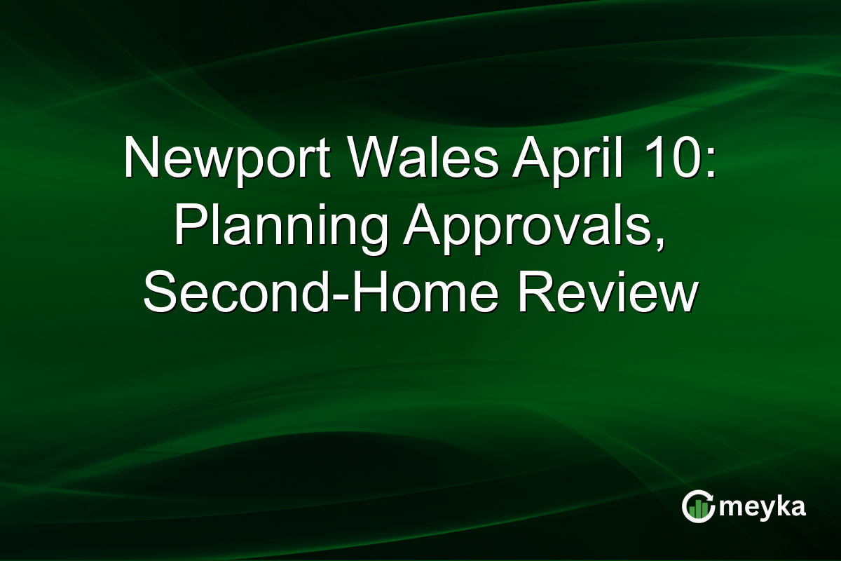 Newport Wales April 10: Planning Approvals, Second-Home Review