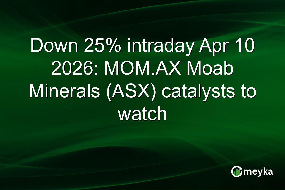 Down 25% intraday Apr 10 2026: MOM.AX Moab Minerals (ASX) catalysts to watch